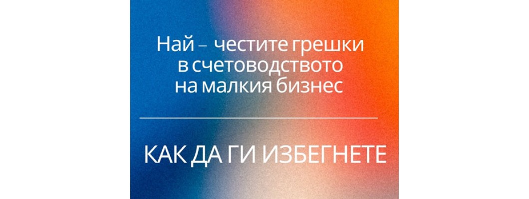 Най - честите грешки в счетоводството на малкия бизнес